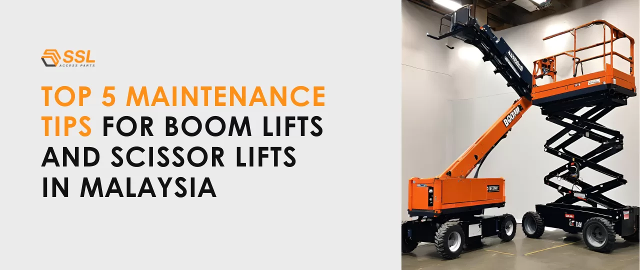 artical about 5 maintenance tips for boom lift and scissor lifts in malaysia - SSL Access Parts